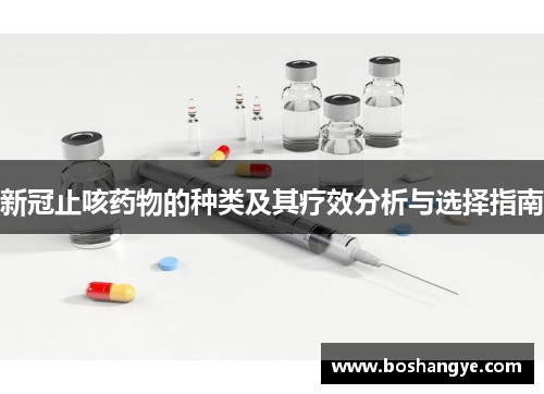 新冠止咳药物的种类及其疗效分析与选择指南